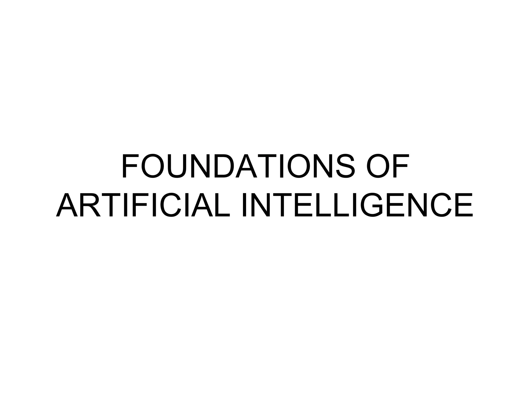 FOUNDATIONS OF
ARTIFICIAL INTELLIGENCE
 
