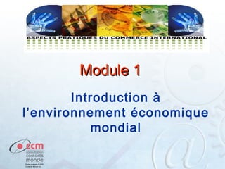 Module 1
Introduction à
l’environnement économique
mondial

 