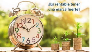 ¿Es rentable tener
una marca fuerte?
 