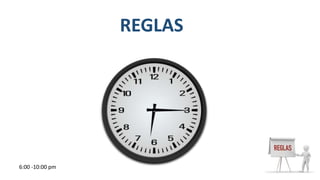 REGLAS
6:00 -10:00 pm
 