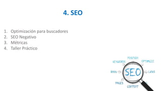 4. SEO
1. Optimización para buscadores
2. SEO Negativo
3. Métricas
4. Taller Práctico
 
