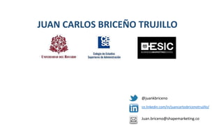 JUAN CARLOS BRICEÑO TRUJILLO
co.linkedin.com/in/juancarlosbricenotrujillo/
@juankbriceno
Juan.briceno@shapemarketing.co
 