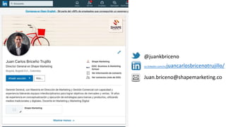 co.linkedin.com/in/juancarlosbricenotrujillo/
@juankbriceno
Juan.briceno@shapemarketing.co
 