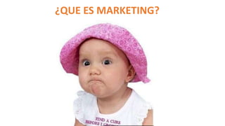 ¿QUE ES MARKETING?
 