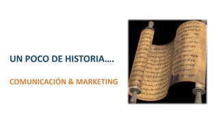 UN POCO DE HISTORIA….
COMUNICACIÓN & MARKETING
 