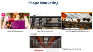 Shape Marketing
http://laflorhada.com/ http://area10.com.co/ http://www.viajesalejandria.com/
https://www.mercanet.co/
 