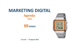 MARKETING DIGITAL
Agenda
2021
88HORAS
15 Junio – 19 Agosto 2021
 