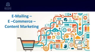 E-Mailing –
E –Commerce –
Content Marketing
 