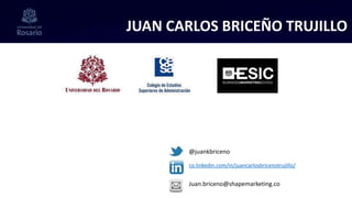 JUAN CARLOS BRICEÑO TRUJILLO
co.linkedin.com/in/juancarlosbricenotrujillo/
@juankbriceno
Juan.briceno@shapemarketing.co
 
