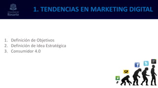 1. TENDENCIAS EN MARKETING DIGITAL
1. Definición de Objetivos
2. Definición de Idea Estratégica
3. Consumidor 4.0
 