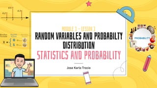Module 1 - Lesson 1
Random variables and Probabilty
distribution
Statistics and Probability
Jose Karlo Trocio
 