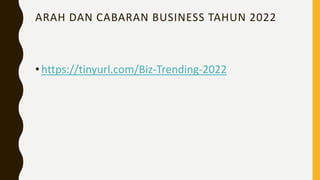 ARAH DAN CABARAN BUSINESS TAHUN 2022
•https://tinyurl.com/Biz-Trending-2022
 