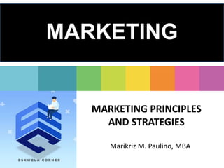 MARKETING PRINCIPLES
AND STRATEGIES
Marikriz M. Paulino, MBA
MARKETING
 