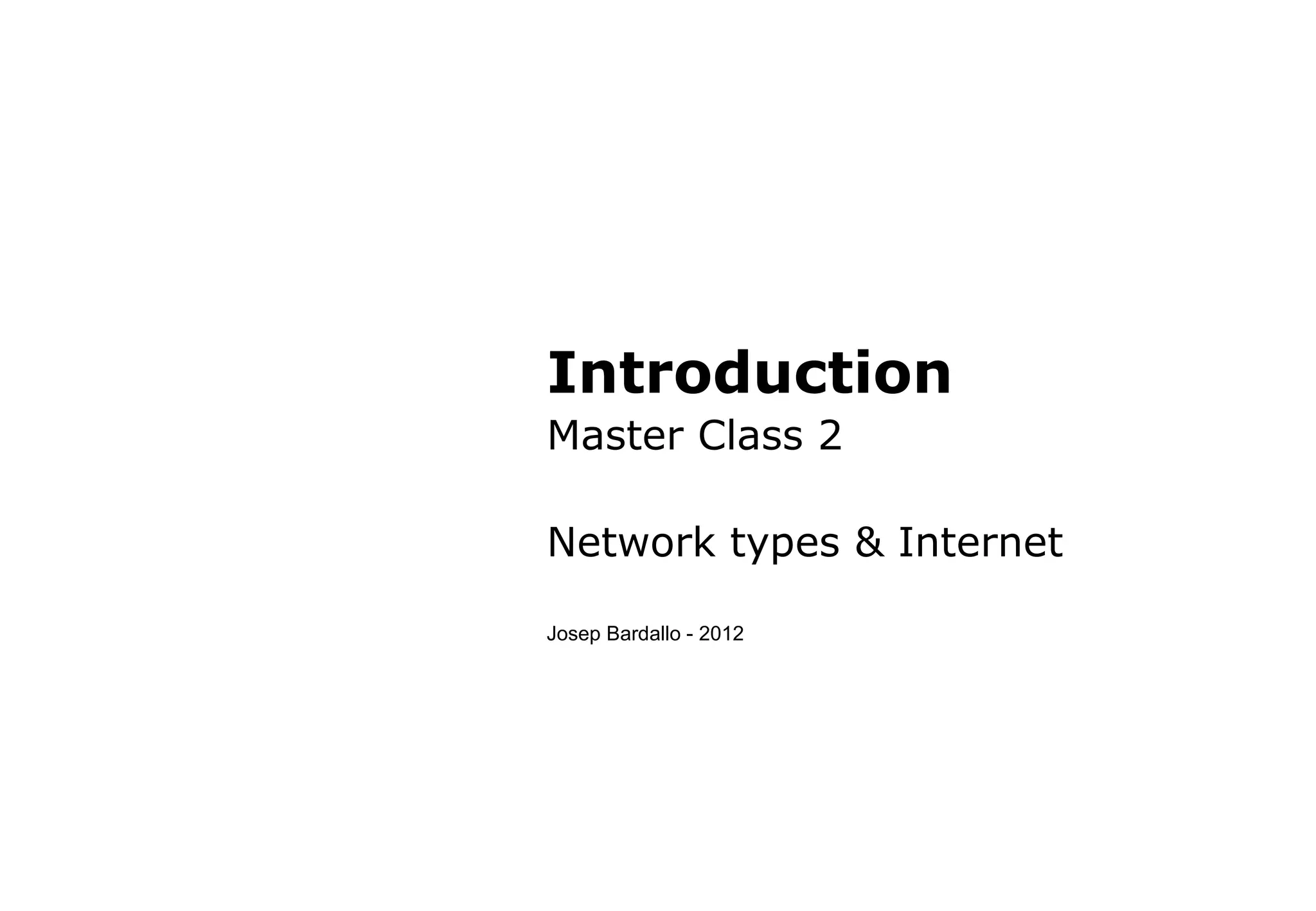 Introduction
Master Class 2
Network types & Internet
Josep Bardallo - 2012
 