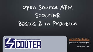 gunlee01@gmail.com
SCOUTER commiter
Gunhee Lee
Open Source APM
SCOUTER
Basics & in Practice
 
