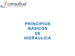 PRINCÍPIOS
BÁSICOS
DE
HIDRÁULICA
 