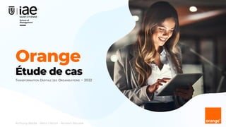 Orange
TRANSFORMATION DIGITALE DES ORGANISATIONS – 2022
Étude de cas
Anthony Barbe - Rémi Carton - Romain Moussé
 
