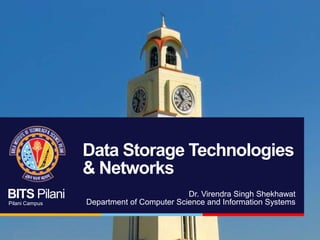 BITS Pilani
Pilani Campus
Data Storage Technologies
& Networks
Dr. Virendra Singh Shekhawat
Department of Computer Science and Information Systems
 