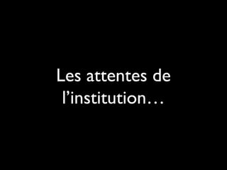 Les attentes de
l’institution…

 