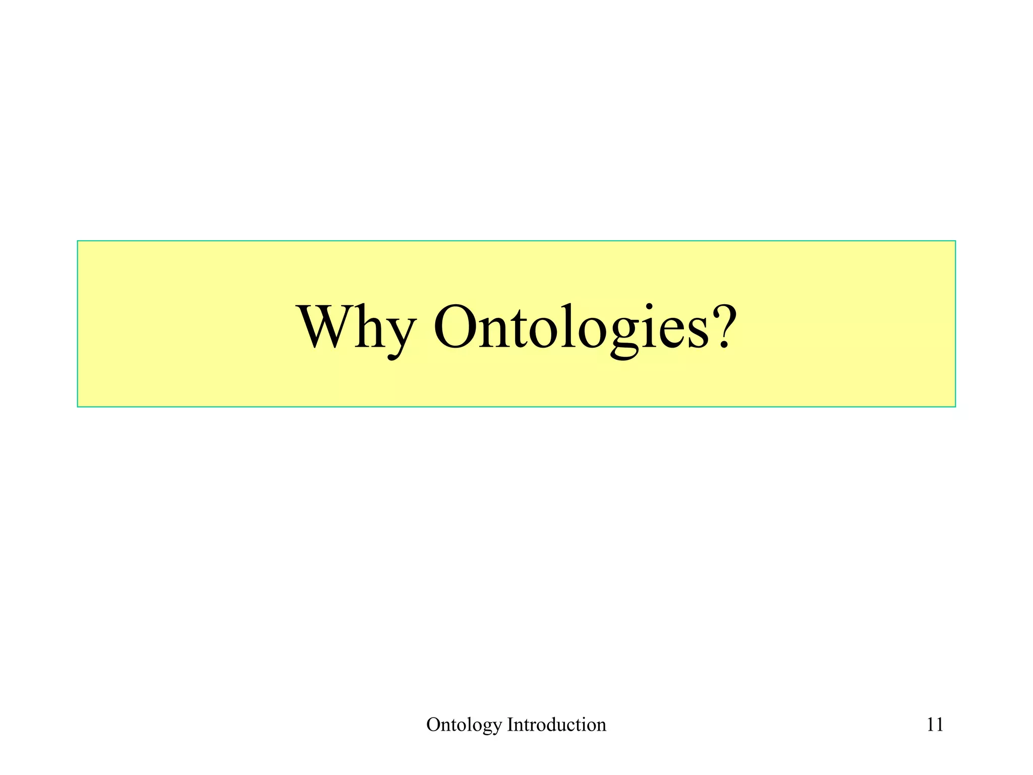 Ontology Introduction 11
Why Ontologies?
 