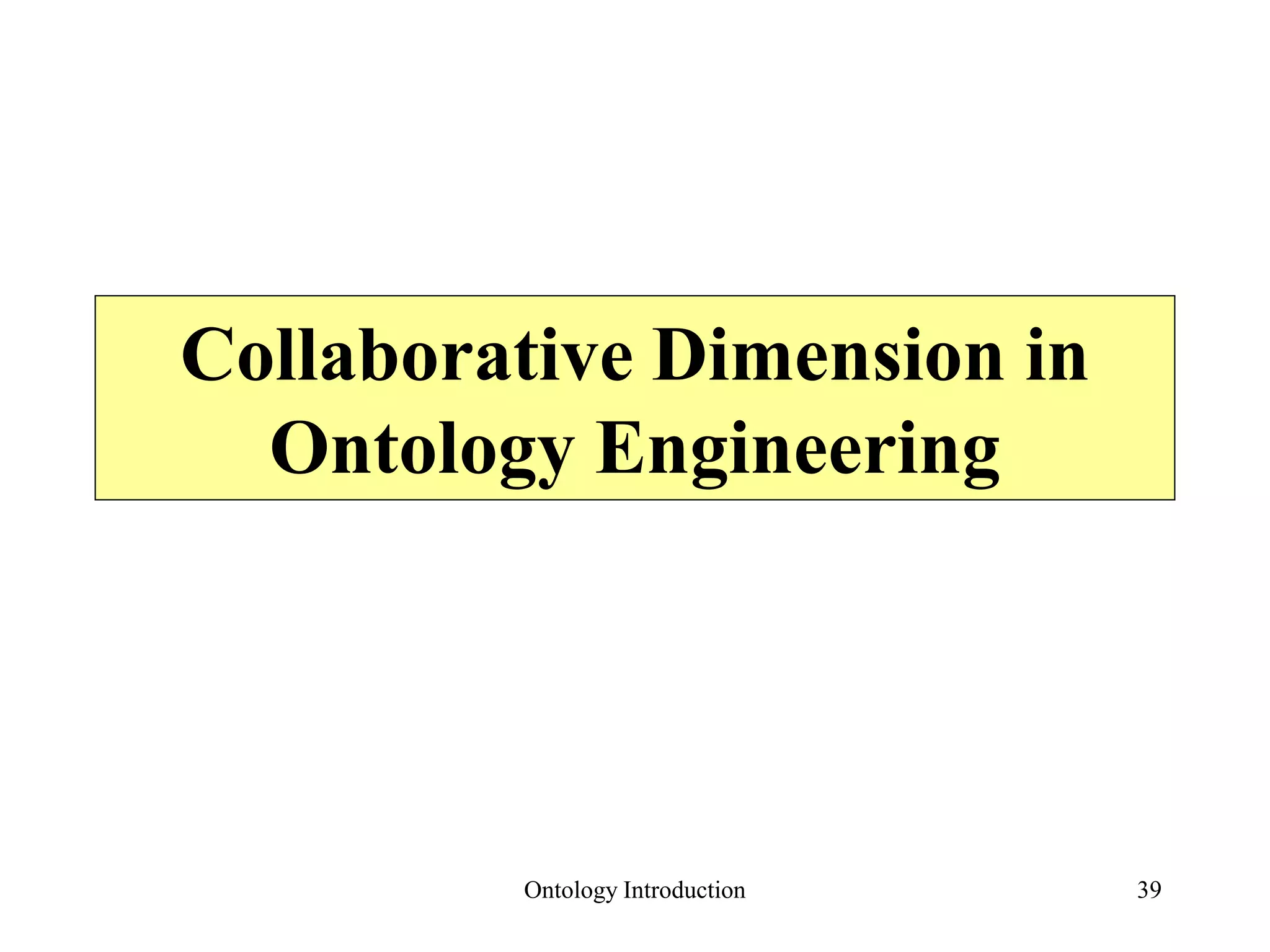 Collaborative Dimension in
Ontology Engineering
Ontology Introduction 39
 