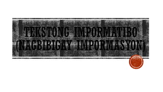 TEKSTONG IMPORMATIBO
(NAGBIBIGAY IMPORMASYON)
 