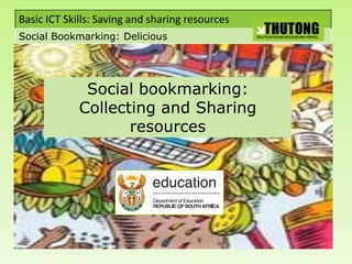 Basic ICT Skills: Saving and sharing resources
Social Bookmarking: Delicious




              Social bookmarking:
             Collecting and Sharing
                    resources
 