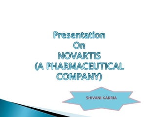 Presentation  On NOVARTIS (A PHARMACEUTICAL COMPANY) SHIVANI KAKRIA 