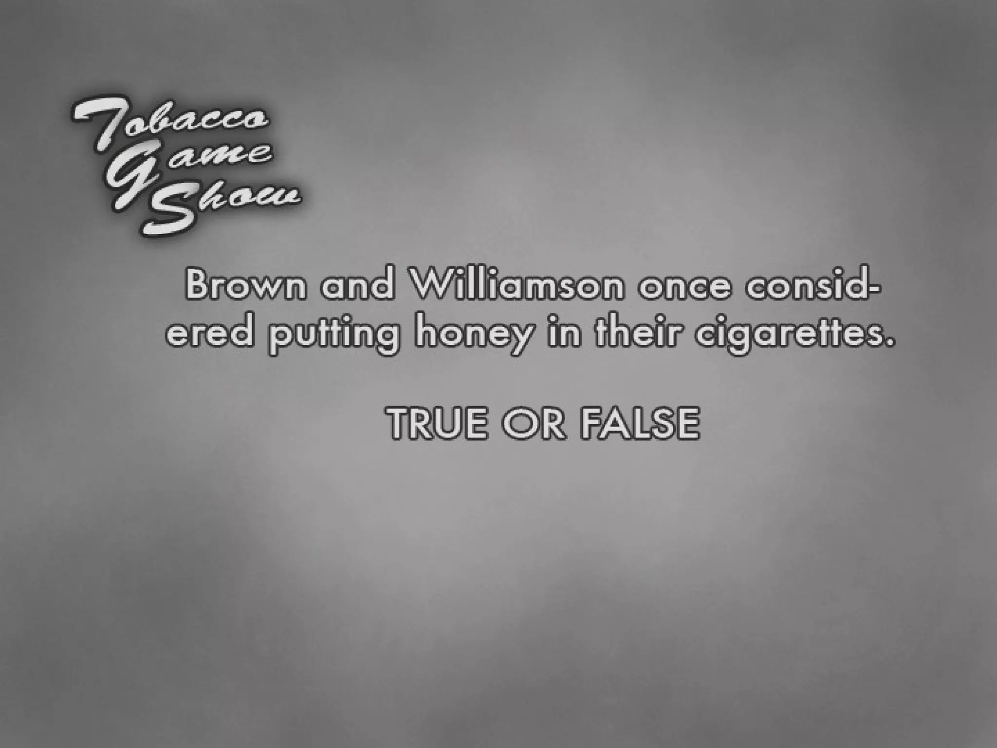 True or False? Brown and Williamson once considered putting honey in their cigarettes. 