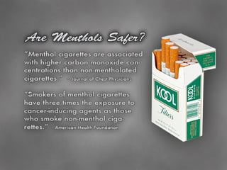 Menthols Contd <ul><li>“ Menthol cigarettes are associated with higher carbon monoxide concentrations than non-mentholated...