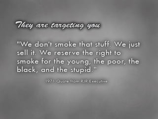 What they think of you <ul><li>&quot; We don't smoke that stuff. We just sell it. We reserve the right to smoke for the yo...