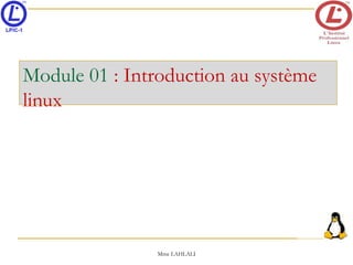Module 01 : Introduction au système
linux
Mme LAHLALI
 