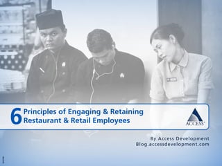 6Principles of Engaging & Retaining
Restaurant & Retail Employees
By Access Development
Blog.accessdevelopment.com
M10789
 