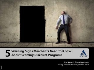 M10814
5Warning Signs Merchants Need to Know
About Scammy Discount Programs 
By Access Development
Blog.accessdevelopment.com
M10814
 