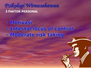 Psikologi Wirausahawan
3 FAKTOR PERSONAL
 
