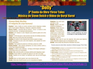 “Dolly”
3º Conto da Obra Three Tales
Música de Steve Reich e Video de Beryl Korot
https://www.youtube.com/watch?v=AJ8nO5XOhRc&list=RDAJ8nO5XOhRc&t=72
 