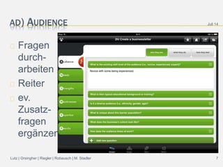 AD) AUDIENCE
Fragen
durch-
arbeiten
Reiter
ev.
Zusatz-
fragen
ergänzen
Juli 14
Lutz | Orsingher | Riegler | Robausch | M. Stadler 7
 