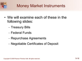 Money Market Instruments We will examine each of these in the following slides: Treasury Bills Federal Funds Repurchase Agreements Negotiable Certificates of Deposit 