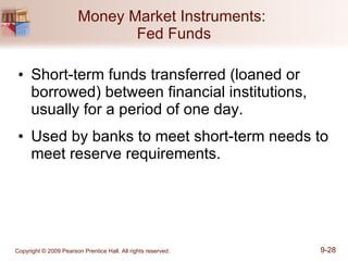 Money Market Instruments:  Fed Funds Short-term funds transferred (loaned or borrowed) between financial institutions, usually for a period of one day. Used by banks to meet short-term needs to meet reserve requirements. 