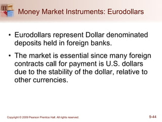 Money Market Instruments: Eurodollars Eurodollars represent Dollar denominated deposits held in foreign banks. The market is essential since many foreign contracts call for payment is U.S. dollars due to the stability of the dollar, relative to other currencies. 