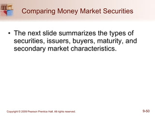 Comparing Money Market Securities The next slide summarizes the types of securities, issuers, buyers, maturity, and secondary market characteristics. 