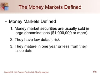 The Money Markets Defined Money Markets Defined Money market securities are usually sold in large denominations ($1,000,000 or more) They have low default risk They mature in one year or less from their issue date 