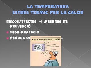 Riscos/Efectes  Mesures de
prevenció
 Deshidratació
 Pèrdua de la consciència.
 