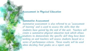 Assessment in Physical Education
Summative Assessment
Summative assessment is also referred to as "assessment
of learning"...