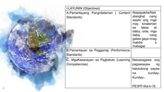 6
I.LAYUNIN (Objectives)
A.Pamantayang Pangnilalaman ( Content
Standards)
Naipapakita/Nait
atanghal nang
wasto ang mga
may...