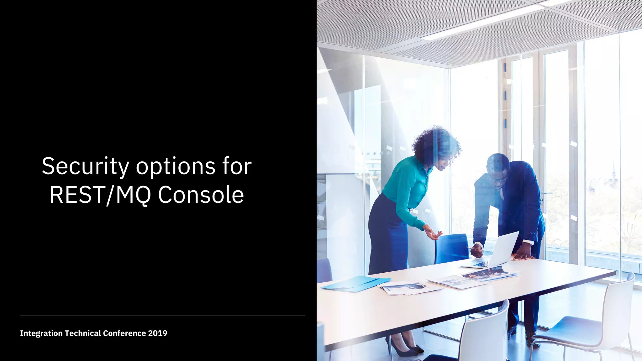 25Integration Technical Conference 2019
Security options for
REST/MQ Console
 