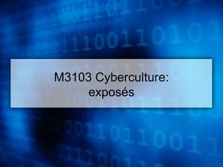 M3103 Cyberculture:
exposés
 