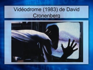 Vidéodrome (1983) de David 
Cronenberg 
 