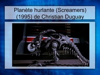 Planète hurlante (Screamers) 
(1995) de Christian Duguay 
 