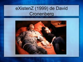 eXistenZ (1999) de David 
Cronenberg 
 